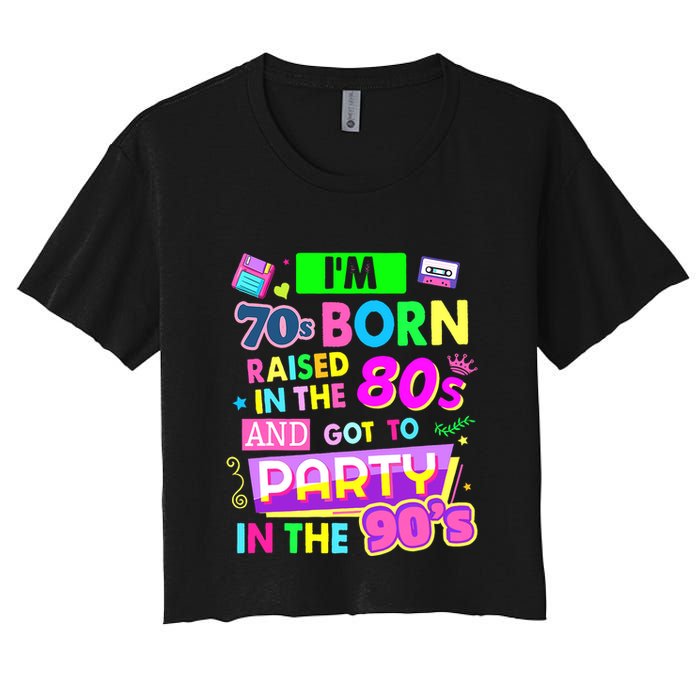 IM 70s Born Raised In The 80s And Got To Party In The 90S Crop Top