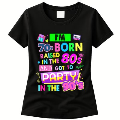 IM 70s Born Raised In The 80s And Got To Party In The 90S Womens T-Shirt