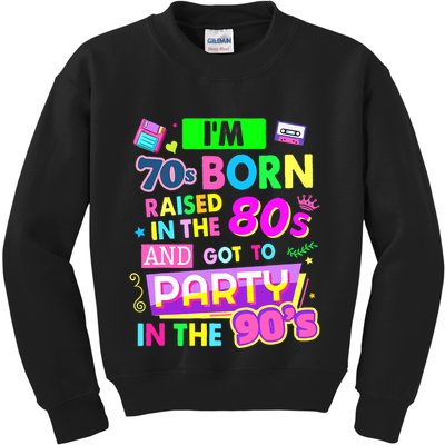 IM 70s Born Raised In The 80s And Got To Party In The 90S Kids Sweatshirt