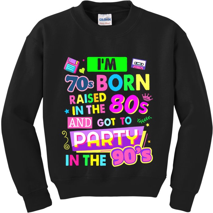 IM 70s Born Raised In The 80s And Got To Party In The 90S Kids Sweatshirt