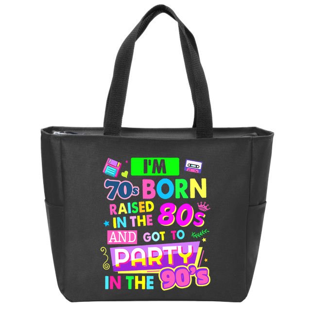 IM 70s Born Raised In The 80s And Got To Party In The 90S Zip Tote Bag