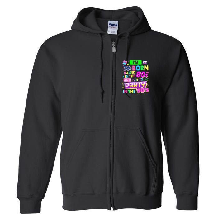 IM 70s Born Raised In The 80s And Got To Party In The 90S Full Zip Hoodie