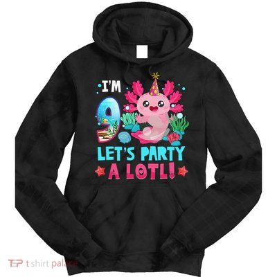 I'm 9 Years Old Let's Party A Lotl Axolotl 9th Birthday   Tie Dye Hoodie