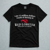 I Ate 11 Million Dollars Worth Of Shrimp From Red Lobster T-Shirt