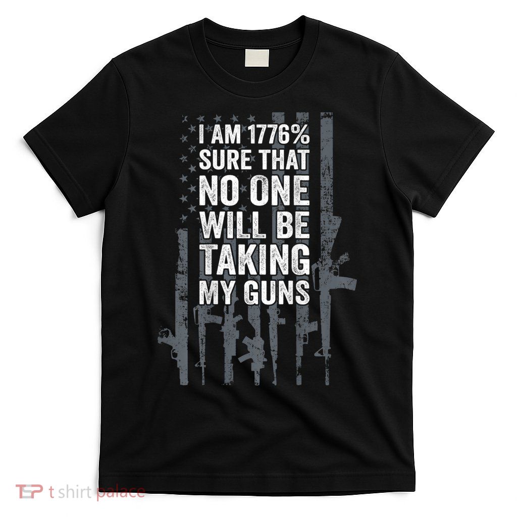 I Am 1776 Sure No One Is Taking My Guns Pro Gun Flag T-Shirt