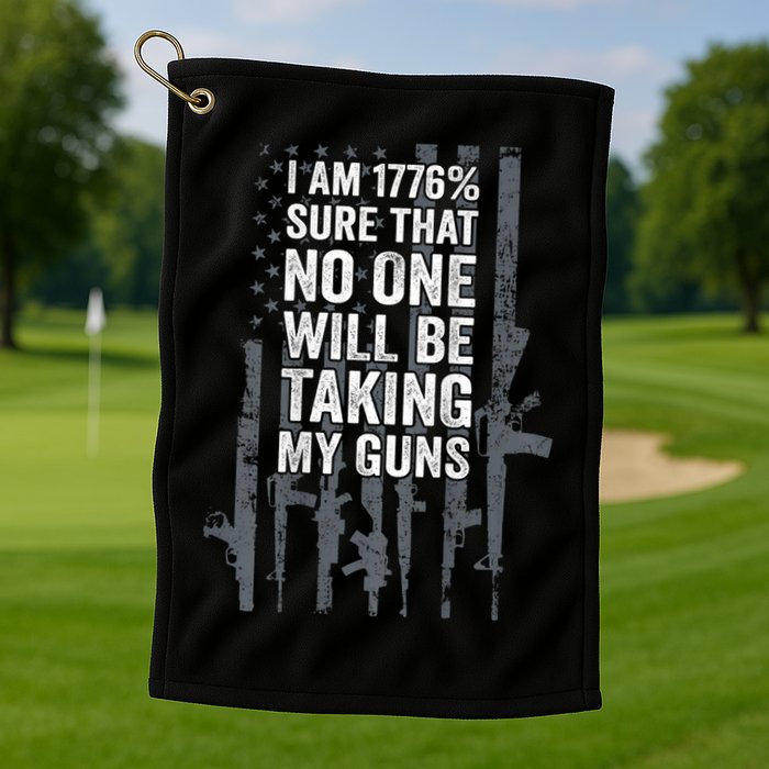 I Am 1776 Sure No One Is Taking My Guns Pro Gun Flag Golf Towel