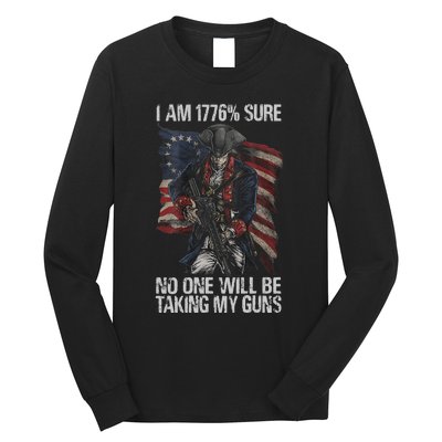 I Am 1776 % Sure No One Will Be Taking My Guns Long Sleeve Shirt