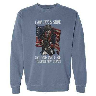 I Am 1776 % Sure No One Will Be Taking My Guns Garment-Dyed Sweatshirt