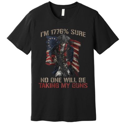 I Am 1776 Sure No One Will Be Taking My Guns Premium T-Shirt