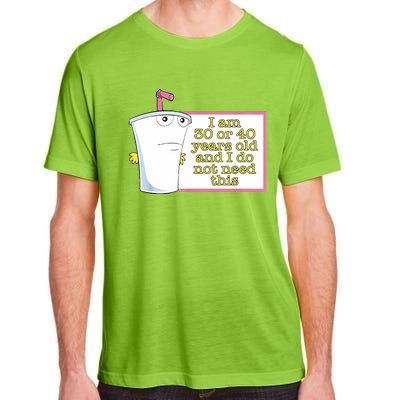 I Am 30 Or 40 Years Old And I Do Not Need This Funny Adult ChromaSoft Performance T-Shirt