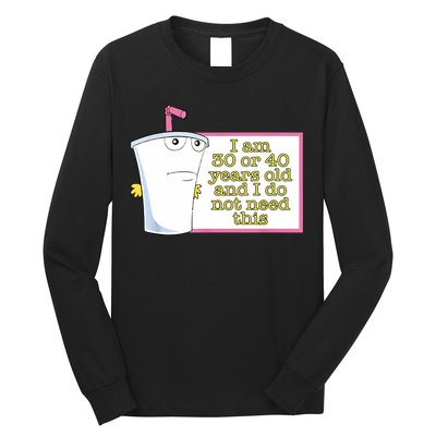 I Am 30 Or 40 Years Old And I Do Not Need This Funny Long Sleeve Shirt