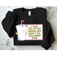 I Am 30 Or 40 Years Old And I Do Not Need This Funny Sweatshirt
