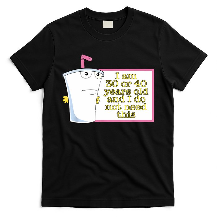 I Am 30 Or 40 Years Old And I Do Not Need This Funny T-Shirt