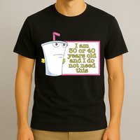 I Am 30 Or 40 Years Old And I Do Not Need This Funny T-Shirt