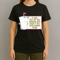I Am 30 Or 40 Years Old And I Do Not Need This Funny T-Shirt
