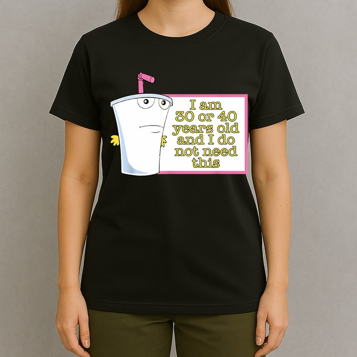I Am 30 Or 40 Years Old And I Do Not Need This Funny T-Shirt