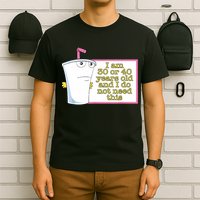 I Am 30 Or 40 Years Old And I Do Not Need This Funny T-Shirt