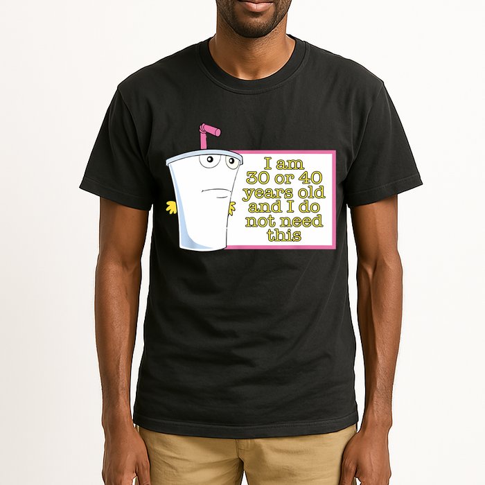 I Am 30 Or 40 Years Old And I Do Not Need This Funny Tall T-Shirt