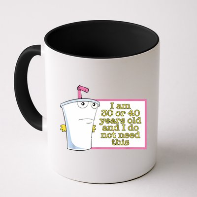 I Am 30 Or 40 Years Old And I Do Not Need This Funny Mug