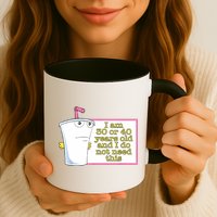 I Am 30 Or 40 Years Old And I Do Not Need This Funny Mug