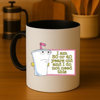 I Am 30 Or 40 Years Old And I Do Not Need This Funny Mug