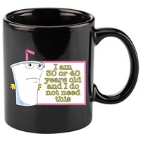 I Am 30 Or 40 Years Old And I Do Not Need This Funny 11oz C Handle Ceramic Mug