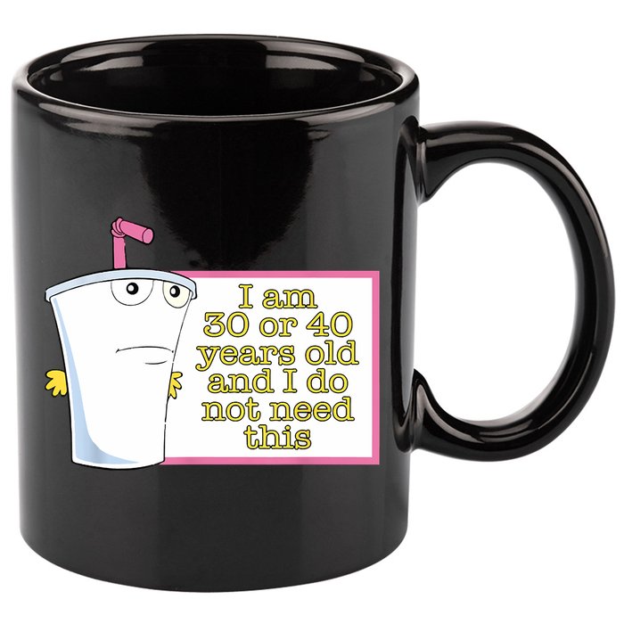 I Am 30 Or 40 Years Old And I Do Not Need This Funny 11oz C Handle Ceramic Mug