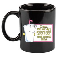 I Am 30 Or 40 Years Old And I Do Not Need This Funny 11oz C Handle Ceramic Mug