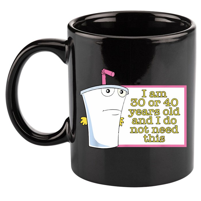 I Am 30 Or 40 Years Old And I Do Not Need This Funny 11oz C Handle Ceramic Mug