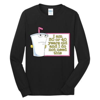 I Am 30 Or 40 Years Old And I Do Not Need This Funny Tall Long Sleeve T-Shirt