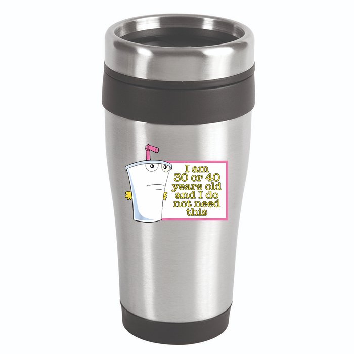 I Am 30 Or 40 Years Old And I Do Not Need This Funny 16oz Travel Tumbler