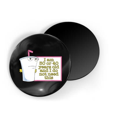 I Am 30 Or 40 Years Old And I Do Not Need This Funny Magnet