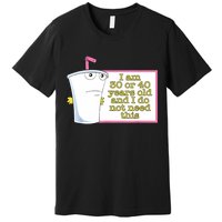 I Am 30 Or 40 Years Old And I Do Not Need This Funny Premium T-Shirt
