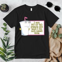 I Am 30 Or 40 Years Old And I Do Not Need This Funny Premium T-Shirt