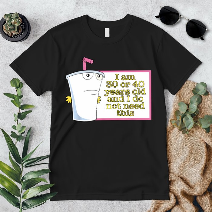 I Am 30 Or 40 Years Old And I Do Not Need This Funny Premium T-Shirt