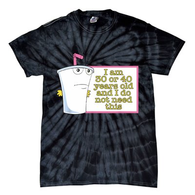 I Am 30 Or 40 Years Old And I Do Not Need This Funny Tie-Dye T-Shirt