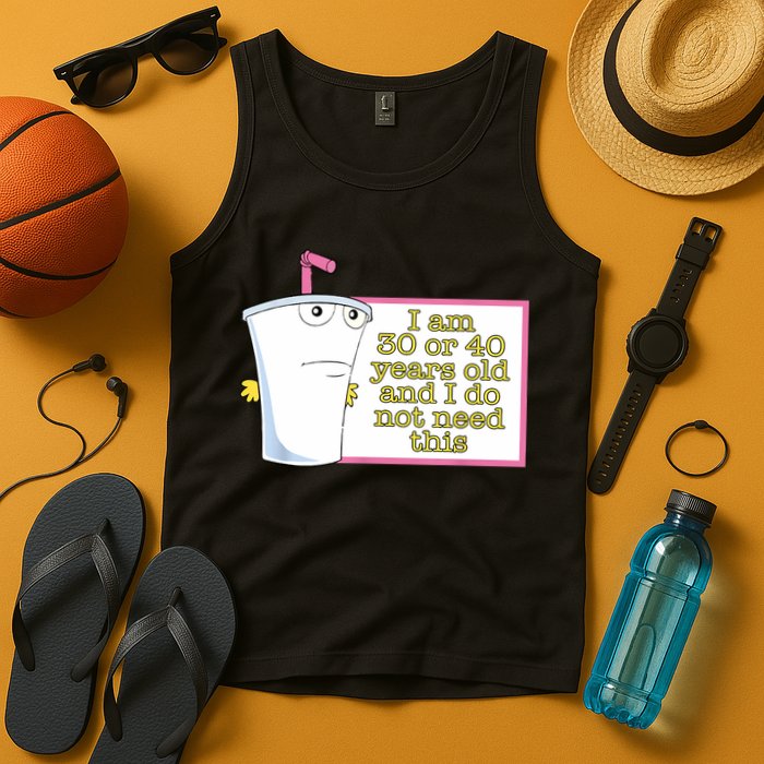 I Am 30 Or 40 Years Old And I Do Not Need This Funny Tank Top