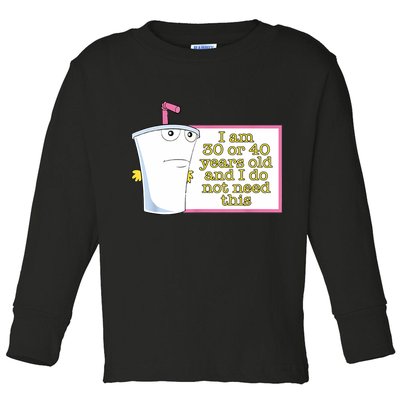 I Am 30 Or 40 Years Old And I Do Not Need This Funny Toddler Long Sleeve Shirt