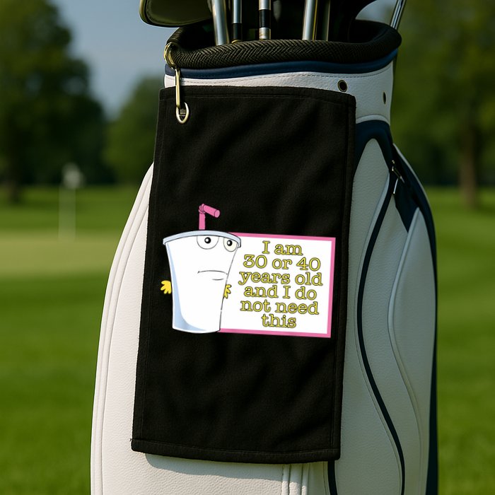 I Am 30 Or 40 Years Old And I Do Not Need This Funny Golf Towel