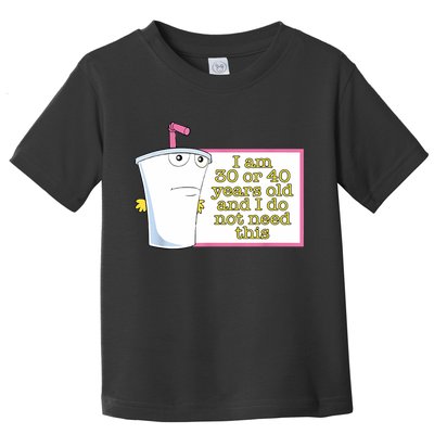 I Am 30 Or 40 Years Old And I Do Not Need This Funny Toddler T-Shirt
