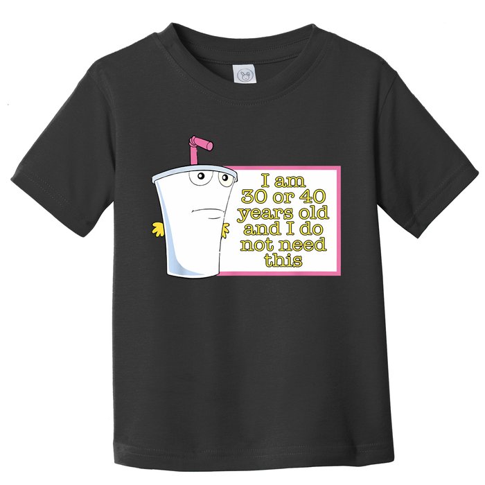I Am 30 Or 40 Years Old And I Do Not Need This Funny Toddler T-Shirt