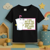 I Am 30 Or 40 Years Old And I Do Not Need This Funny Toddler T-Shirt