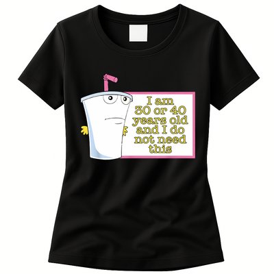 I Am 30 Or 40 Years Old And I Do Not Need This Funny Womens T-Shirt