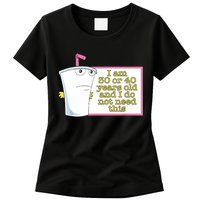 I Am 30 Or 40 Years Old And I Do Not Need This Funny Womens T-Shirt