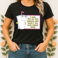 I Am 30 Or 40 Years Old And I Do Not Need This Funny Womens T-Shirt