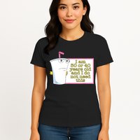 I Am 30 Or 40 Years Old And I Do Not Need This Funny Womens T-Shirt