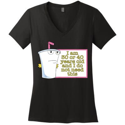 I Am 30 Or 40 Years Old And I Do Not Need This Funny Women's V-Neck T-Shirt