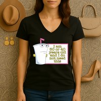 I Am 30 Or 40 Years Old And I Do Not Need This Funny Women's V-Neck T-Shirt