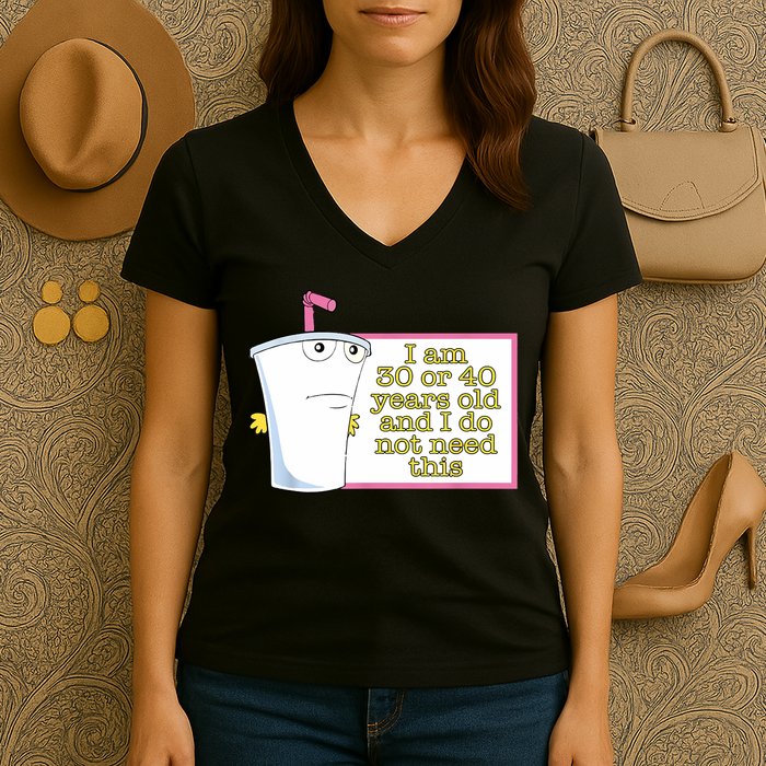 I Am 30 Or 40 Years Old And I Do Not Need This Funny Women's V-Neck T-Shirt