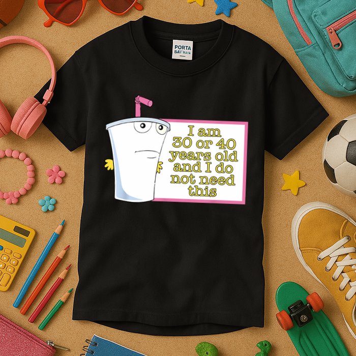I Am 30 Or 40 Years Old And I Do Not Need This Funny Kids T-Shirt